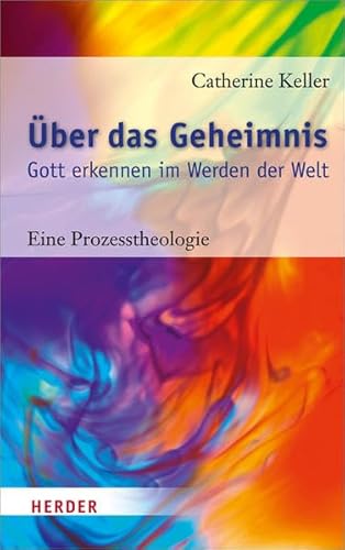 Über das Geheimnis: Gott erkennen im Werden der Welt. Eine Prozesstheologie von Herder Verlag GmbH