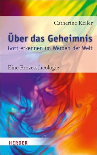 Über das Geheimnis: Gott erkennen im Werden der Welt. Eine Prozesstheologie von Herder Verlag GmbH