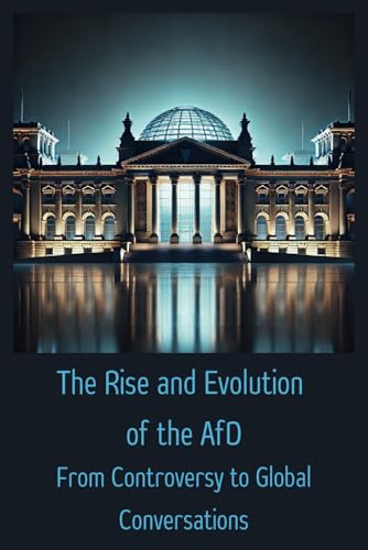 The Rise and Evolution of the AfD:: From Controversy to Global Conversations von Independently published