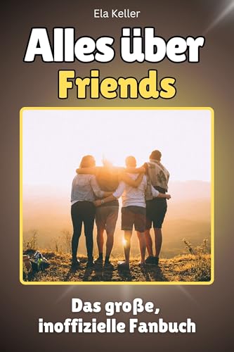Alles über Friends - Komplett in Farbe: Das große Fanbuch von FlipFlop