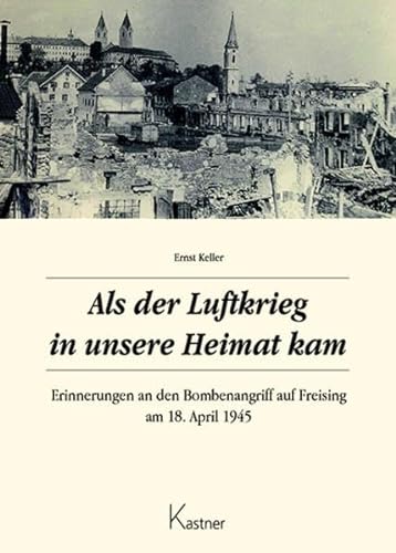 Als der Luftkrieg in unsere Heimat kam: Erinnerungen an den Bombenangriff auf Freising am 18. April 1945