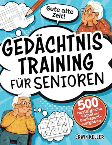 Gute alte Zeit! Gedächtnistraining für Senioren: 500 nostalgische Rätsel und Denksportaufgaben zur Stärkung des Gedächtnisses und gegen Vergesslichkeit von Independently published