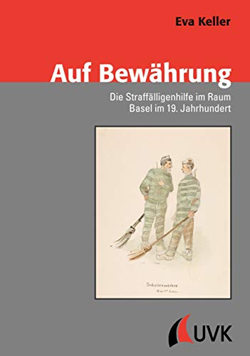 Auf Bewährung: Die Straffälligenhilfe im Raum Basel im 19. Jahrhundert (Konflikte und Kultur – Historische Perspektiven)