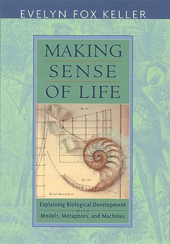 Making Sense of Life: Explaining Biological Development with Models, Metaphors, and Machines von Harvard University Press