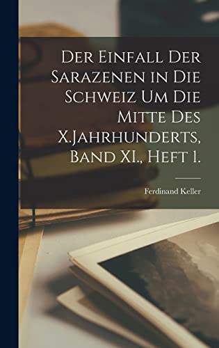 Der Einfall der Sarazenen in die Schweiz um die Mitte des X.Jahrhunderts, Band XI., Heft 1.