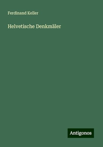 Helvetische Denkmäler von Antigonos Verlag