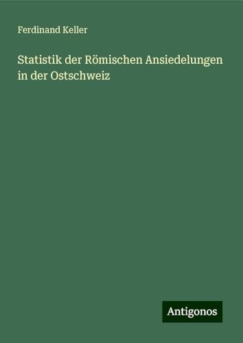 Statistik der Römischen Ansiedelungen in der Ostschweiz von Antigonos Verlag