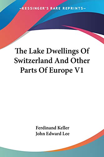 The Lake Dwellings Of Switzerland And Other Parts Of Europe V1 von Kessinger Publishing