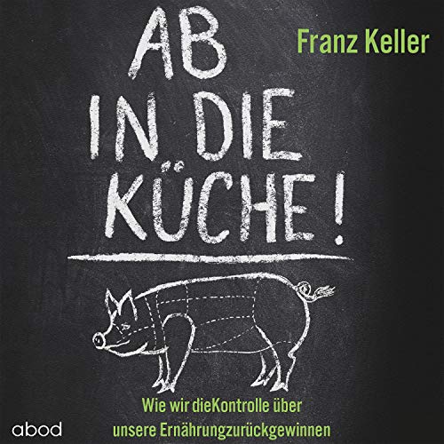 Ab in die Küche!: Wie wir die Kontrolle über unsere Ernährung zurückgewinnen von Audible Studios on Brilliance