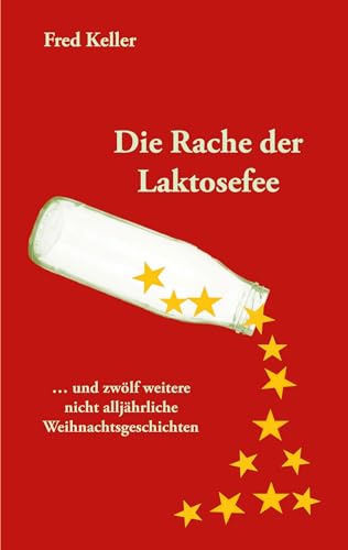Die Rache der Laktosefee: ... und zwölf weitere nicht alljährliche Weihnachtsgeschichten Die Rache der Laktosefee: ... und zwölf weitere nicht alljährliche Weihnachtsgeschichten