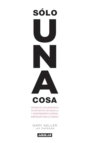 Solo una cosa / The One Thing: Detras De Cualquier Exito Se Encuentra Una Sencilla Y Sorprendente Verdad: Enfocate En Lo Unico