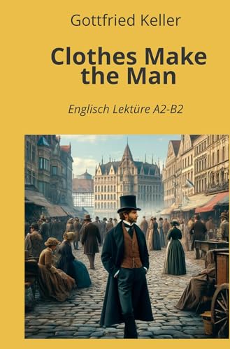 Clothes Make the Man: Englisch Lektüre A2 - B2 (Englisch Lernen mit klassischen Werken) von tolino media