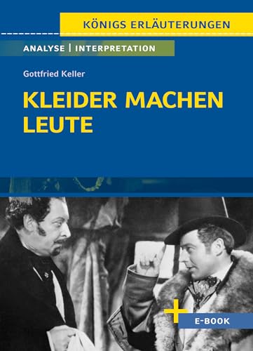 Kleider machen Leute von Gottfried Keller- Textanalyse und Interpretation: mit Zusammenfassung, Inhaltsangabe, Szenenanalyse und Prüfungsaufgaben uvm. (Königs Erläuterungen)