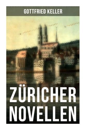 Züricher Novellen: Hadlaub + Der Narr auf Manegg + Der Landvogt von Greifensee + Das Fähnlein der sieben Aufrechten + Ursula von Musaicum Books