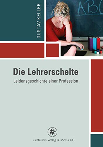 Die Lehrerschelte: Leidensgeschichte einer Profession (Reihe Pädagogik, Band 48) von Centaurus Verlag & Media