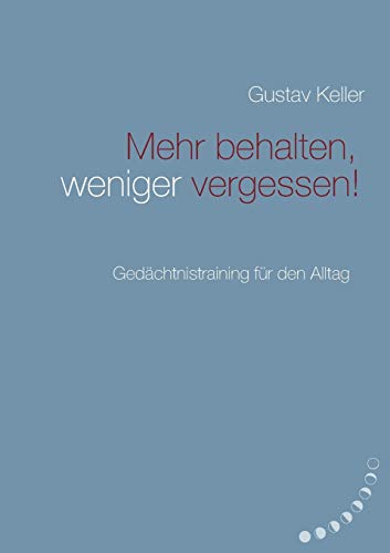 Mehr behalten, weniger vergessen!: Gedächtsnistraining für den Alltag Mehr behalten, weniger vergessen!: Gedächtsnistraining für den Alltag