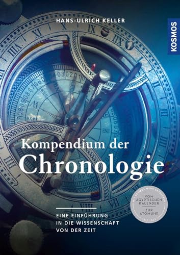 Kompendium der Chronologie: Eine Einführung in die Wissenschaft von der Zeit - Vom ägyptischen Kalender bis zur Atomuhr