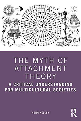 The Myth of Attachment Theory: A Critical Understanding for Multicultural Societies von Routledge