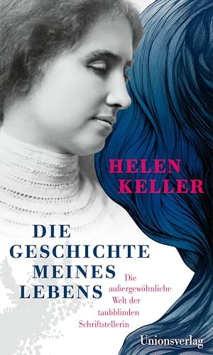 Die Geschichte meines Lebens: Die außergewöhnliche Welt der taubblinden Schriftstellerin Die Geschichte meines Lebens: Die außergewöhnliche Welt der taubblinden Schriftstellerin