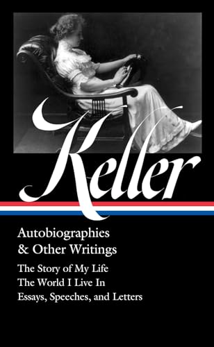 Helen Keller: Autobiographies & Other Writings (LOA #378): The Story of My Life / The World I Live In / Essays, Speeches, Letters, and Jour nals (Library of America)