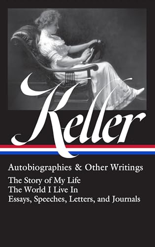 Helen Keller: Autobiographies & Other Writings (LOA #378): The Story of My Life / The World I Live In / Essays, Speeches, Letters, and Jour nals (Library of America)