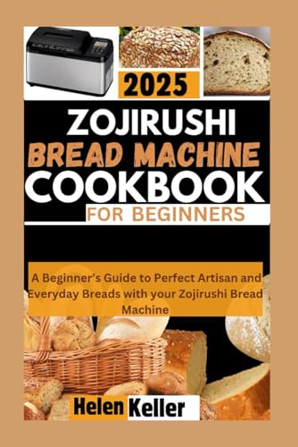 Zojirushi Bread Machine Cookbook For Beginners 2025: A Beginner’s Guide to Perfect Artisan and Everyday Breads with Your Zojirushi Bread Machine Zojirushi Bread Machine Cookbook For Beginners 2025: A Beginner’s Guide to Perfect Artisan and Everyday Breads with Your Zojirushi Bread Machine von Independently published
