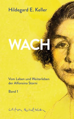 WACH. Vom Leben und Weiterleben der Alfonsina Storni: Biografie Band 1 (1870–1929): Das Leben der Alfonsina Storni. Erster Teil. (Die ... und Weiterleben. Von Hildegard E. Keller)