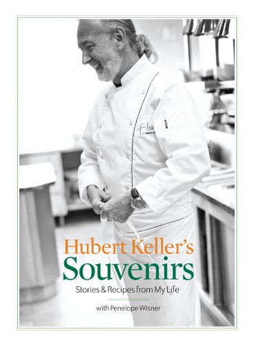 Hubert Keller's Souvenirs: Stories and Recipes from My Life: Stories & Recipes from My Life