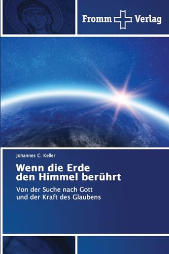 Wenn die Erde den Himmel berührt: Von der Suche nach Gott und der Kraft des Glaubens von Fromm Verlag