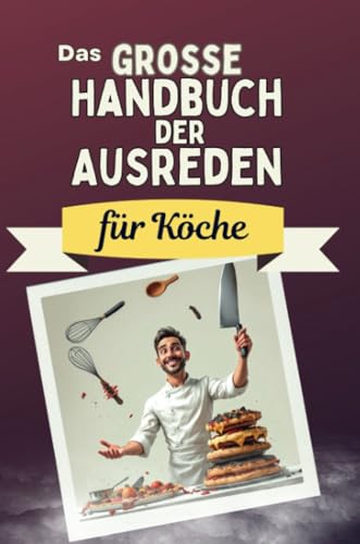 Das große Handbuch der Ausreden für Köche - Das perfekte Geschenk für Erwachsene und Teenager für Weihnachten und Geburtstag Das große Handbuch der Ausreden für Köche - Das perfekte Geschenk für Erwachsene und Teenager für Weihnachten und Geburtstag von FlipFlop