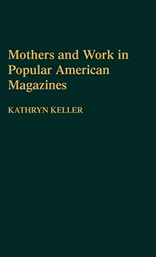 Mothers and Work in Popular American Magazines (Contributions in Women's Studies)