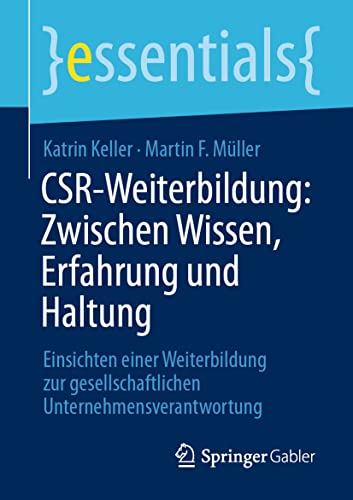 CSR-Weiterbildung: Zwischen Wissen, Erfahrung und Haltung: Einsichten einer Weiterbildung zur gesellschaftlichen Unternehmensverantwortung (essentials)