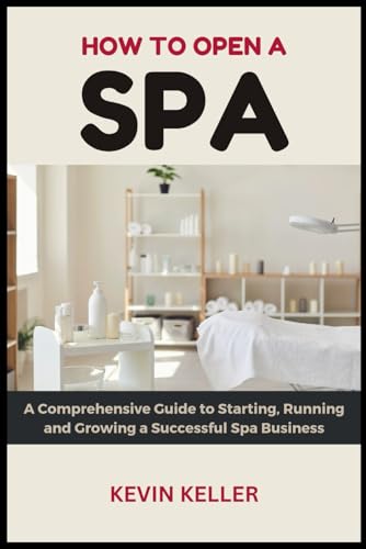 How to Open a Spa: A Comprehensive Guide to Starting, Running and Growing a Successful Spa Business von Independently published