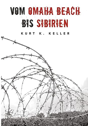 Vom Omaha Beach bis Sibirien - Die Horror-Odyssee eines deutschen Soldaten: Eine außergewöhnliche Biografie von EK-2 Publishing