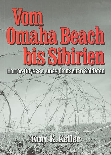 Vom Omaha Beach bis Sibirien: Horror - Odyssee eines Deutschen Soldaten