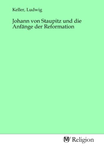 Johann von Staupitz und die Anfänge der Reformation