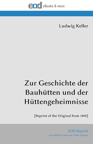 Zur Geschichte der Bauhütten und der Hüttengeheimnisse: [Reprint of the Original from 1898] von EOD Network