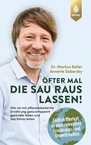 Öfter mal die Sau rauslassen: Wie wir mit pflanzenbasierter Ernährung ganz entspannt gesünder leben und das Klima retten. Endlich Klartext zu allen ... einem Vorwort von Prof. Dr. Andreas Michalsen von Verlag Eugen Ulmer