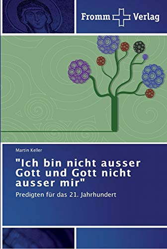 "Ich bin nicht ausser Gott und Gott nicht ausser mir": Predigten für das 21. Jahrhundert