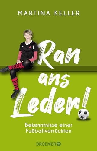 Ran ans Leder!: Bekenntnisse einer Fußballverrückten | Eine Liebeserklärung an den Fußball Ran ans Leder!: Bekenntnisse einer Fußballverrückten | Eine Liebeserklärung an den Fußball