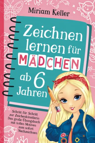 Zeichnen lernen für Mädchen ab 6 Jahren: Schritt für Schritt zur Zeichenkünstlerin | Das große Übungsbuch mit tollen Motiven zum sofort Nachzeichnen Zeichnen lernen für Mädchen ab 6 Jahren: Schritt für Schritt zur Zeichenkünstlerin | Das große Übungsbuch mit tollen Motiven zum sofort Nachzeichnen