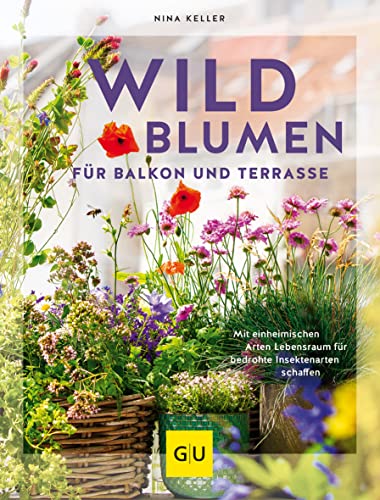 Wildblumen für Balkon und Terrasse: Mit einheimischen Arten Lebensraum für bedrohte Insektenarten schaffen (GU Gartenpraxis) von Gräfe und Unzer
