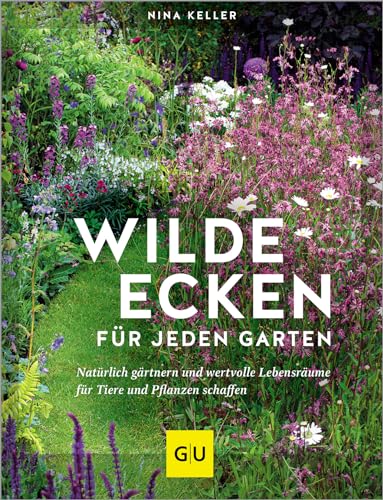 Wilde Ecken für jeden Garten: Natürlich gärtnern und wertvolle Lebensräume für Tiere und Pflanzen schaffen (GU Gartengestaltung) von GRÄFE UND UNZER Verlag GmbH