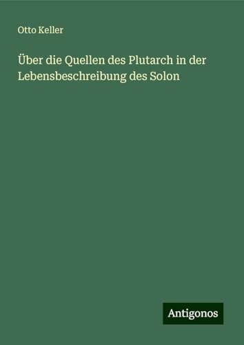 Über die Quellen des Plutarch in der Lebensbeschreibung des Solon von Antigonos Verlag