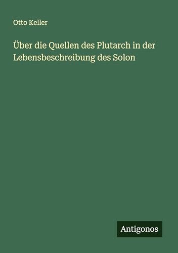 Über die Quellen des Plutarch in der Lebensbeschreibung des Solon von Antigonos Verlag