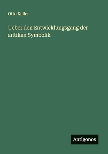 Ueber den Entwicklungsgang der antiken Symbolik von Antigonos Verlag