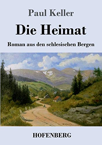 Die Heimat: Roman aus den schlesischen Bergen von Hofenberg
