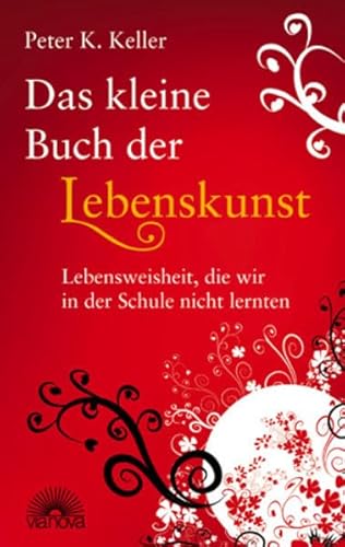 Das kleine Buch der Lebenskunst: Lebensweisheit, die wir in der Schule nicht lernten