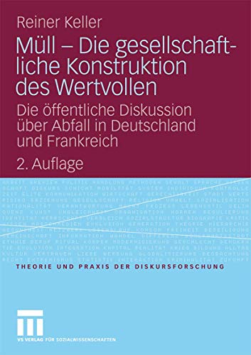 Müll - Die gesellschaftliche Konstruktion des Wertvollen: Die öffentliche Diskussion über Abfall in Deutschland und Frankreich (Theorie und Praxis der Diskursforschung) (German Edition)