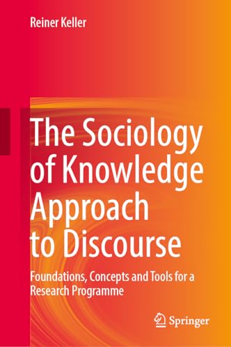 The Sociology of Knowledge Approach to Discourse: Foundations, Concepts and Tools for a Research Programme von Springer
